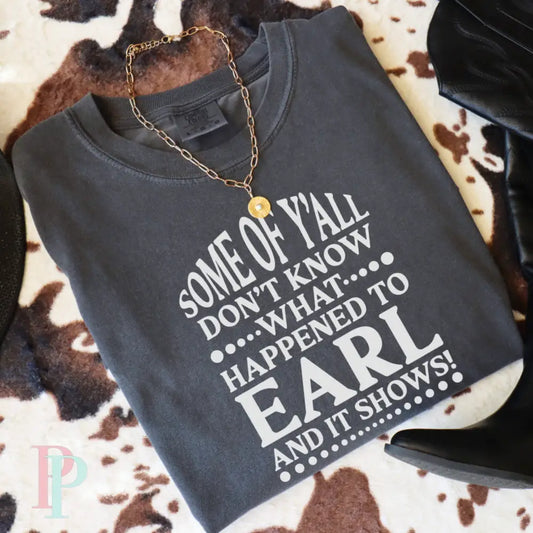 Some Of Yall Don’t Know What Happened To Earl And It Shows Comfort Color Graphic Tee