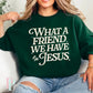 What A Friend We Have In Jesus Crewneck Sweatshirt Dark Green / Small