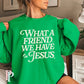 What A Friend We Have In Jesus Crewneck Sweatshirt Irish Green / Small
